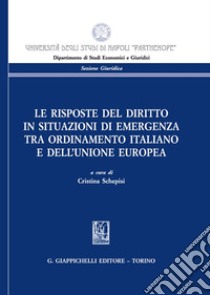 Le risposte del diritto in situazioni di emergenza tra ordinamento italiano e dell'Unione europea libro di Schepisi C. (cur.)