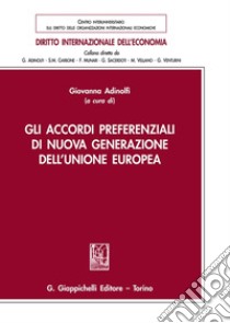 Gli accordi preferenziali di nuova generazione dell'Unione europea libro di Adinolfi G. (cur.)