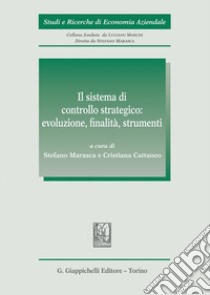 Il sistema di controllo strategico: evoluzione, finalità, strumenti libro di Marasca S. (cur.); Cattaneo C. (cur.)