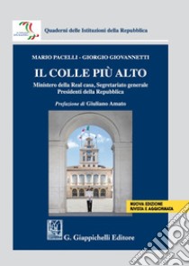 Il colle più alto. Ministero della Real casa, Segretariato generale, Presidenti della Repubblica libro di Pacelli Mario; Giovannetti Giorgio