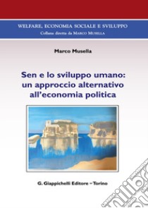 Sen e lo sviluppo umano: un approccio alternativo all'economia politica libro di Musella Marco