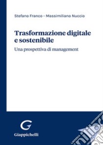 Trasformazione digitale e sostenibile. Una prospettiva di management libro di Franco Stefano; Nuccio Massimiliano