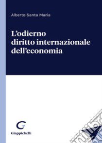 L'odierno diritto internazionale dell'economia libro di Santa Maria Alberto