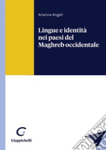 Lingue e identità nei paesi del Maghreb occidentale libro di Angeli Arianna