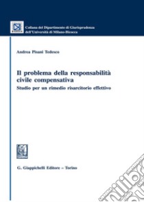 Il problema della responsabilità civile compensativa. Studio per un rimedio risarcitorio effettivo libro di Pisani Tedesco Andrea