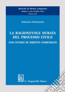 La ragionevole durata del processo civile. Uno studio di diritto comparato libro di Potenzano Rosalba