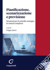 Pianificazione, scenarizzazione e previsione. Strumenti per il controllo strategico in contesti complessi libro di Comuzzi Eugenio; Zanin Filippo; Corazza Giulio