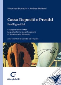 Cassa depositi e prestiti. Profili giuridici. I rapporti con il MEF. Le proteiformi qualificazioni. Il «Patrimonio Rilancio» libro di Donativi Vincenzo; Maltoni Andrea