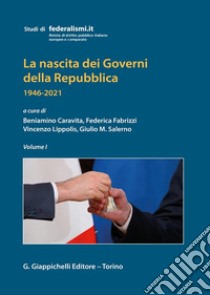 La nascita dei governi della Repubblica 1946-2021. Vol. 1 libro di Caravita B. (cur.); Fabrizzi F. (cur.); Lippolis V. (cur.)