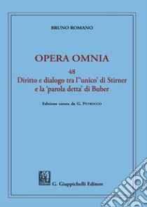 Opera omnia. Vol. 48: Diritto e dialogo tra l'«unico» di Stirner e la «parola detta» di Buber libro di Romano Bruno; Petrocco G. (cur.)