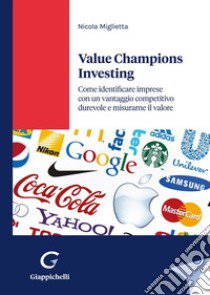 Value champions investing. Come identificare imprese con un vantaggio competitivo durevole e misurarne il valore libro di Miglietta Nicola