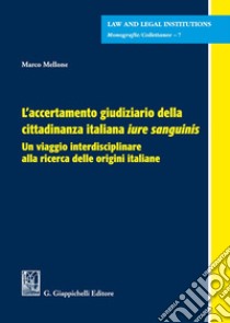 L'accertamento giudiziario della cittadinanza italiana «iure sanguinis». Un viaggio interdisciplinare alla ricerca delle origini italiane libro di Mellone Marco