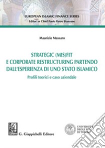 Strategic (MIS)FIT e Corporate restructuring partendo dall'esperienza in uno Stato islamico. Profili teorici e caso aziendale libro di Massaro Maurizio