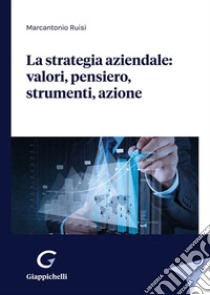 La strategia aziendale: valori, pensiero, strumenti, azione libro di Ruisi Marcantonio