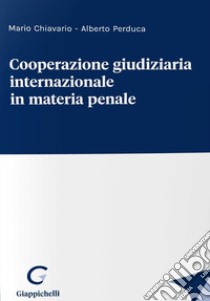 Cooperazione giudiziaria internazionale in materia penale libro di Chiavario Mario; Perduca Alberto