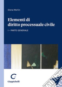 Elementi di diritto processuale civile. Vol. 1: Parte generale libro di Merlin Elena