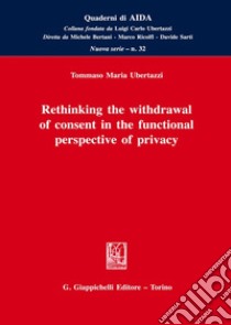 Rethinking the withdrawal of consent in the functional perspective of privacy libro di Ubertazzi Tommaso