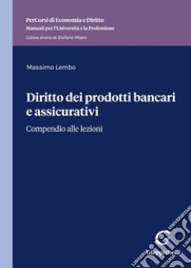 Diritto dei prodotti bancari e assicurativi. Compendio alle lezioni libro di Lembo Massimo