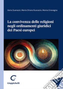 La convivenza delle religioni negli ordinamenti giuridici dei Paesi europei libro di Zuanazzi Ilaria; Ruscazio Maria Chiara; Ciravegna Monia