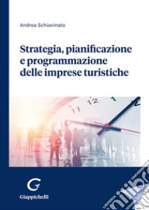 Strategia, pianificazione e programmazione delle imprese turistiche libro di Schiavinato Andrea