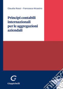 Principi contabili internazionali per le aggregazioni aziendali libro di Rossi Claudia; Nicastro Francesco