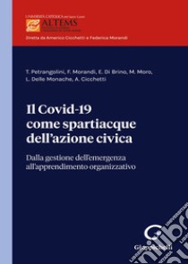 Il Covid-19 come spartiacque dell'azione civica. Dalla gestione dell'emergenza all'apprendimento organizzativo libro di Petrangolini Teresa; Morandi Federica; Di Brino Eugenio