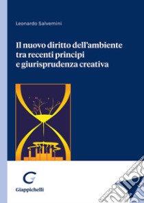 Il nuovo diritto dell'ambiente tra recenti principi e giurisprudenza creativa libro di Salvemini Leonardo