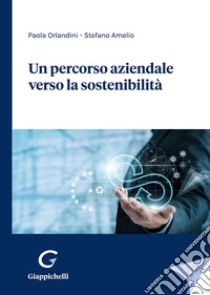 Un percorso aziendale verso la sostenibilità libro di Orlandini Paola; Amelio Stefano