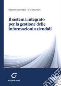 Il sistema integrato per la gestione delle informazioni aziendali libro di Candiotto Roberto; Gandini Silvia