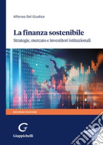 La finanza sostenibile. Strategie, mercato e investitori istituzionali libro di Del Giudice Alfonso