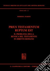 Prius testamentum ruptum est. Il problema della revoca del testamento in diritto romano libro di Marini Roberta