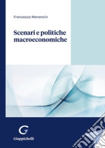 Scenari e politiche macroeconomiche libro di Menoncin Francesco