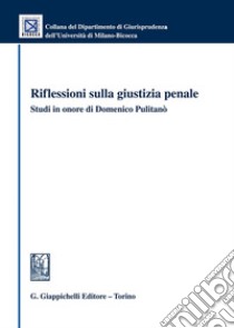 Riflessioni sulla giustizia penale. Studi in onore di Domenico Pulitanò libro di Ruga Riva C. (cur.); Pecorella C. (cur.); Dova M. (cur.)