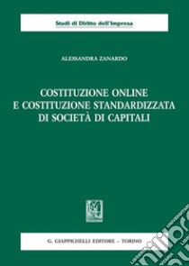 Costituzione online e costituzione standardizzata di società di capitali libro di Zanardo Alessandra