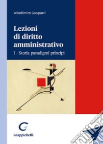 Lezioni di diritto amministrativo. Vol. 1: Storia paradigmi principi libro di Gasparri Wladimiro