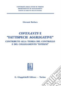 Covenants e «fattispecie aggregative». Contributo alla teoria del controllo e del collegamento «Esterni» libro di Barbara Giovanni