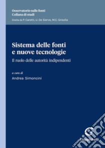 Sistema delle fonti e nuove tecnologie. Il ruolo delle autorità indipendenti libro di Simoncini A. (cur.)