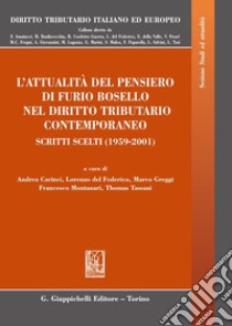 L'attualità del pensiero di Furio Bosello nel diritto tributario contemporaneo. Scritti scelti (1959-2001) libro di Carinci A. (cur.); Del Federico L. (cur.); Greggi M. (cur.)