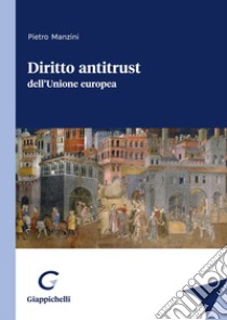 Diritto antitrust dell'Unione europea libro di Manzini Pietro