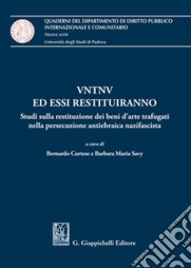 VNTVN ed essi restituiranno. Studi sulla restituzione dei beni d'arte trafugati nella persecuzione antiebraica nazifascista libro di Savy B. M. (cur.); Cortese B. (cur.)