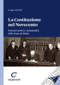 La Costituzione nel Novecento. Percorsi storici e vicissitudini dello Stato di diritto libro di Lacchè Luigi