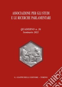Associazione per gli studi e le ricerche parlamentari. Vol. 26: Seminario 2022 libro di Belligni Silvano; Catelani Elisabetta; Conti Gian Luca
