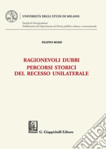 Ragionevoli dubbi. Percorsi storici del recesso unilaterale libro di Rossi Filippo