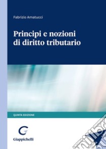 Principi e nozioni di diritto tributario libro di Amatucci Fabrizio