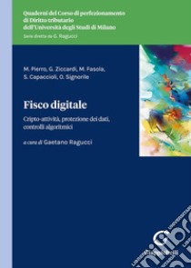 Fisco digitale. Cripto-attività, protezione dei dati, controlli algoritmici libro di Pierro Maria; Ziccardi Giovanni; Fasola Marco; Ragucci G. (cur.)