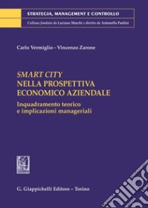 Smart City nella prospettiva economico aziendale. Inquadramento teorico e implicazioni manageriali libro di Zarone Vincenzo; Vermiglio Carlo