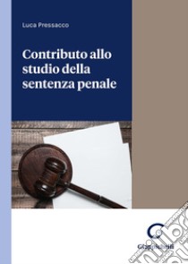 Contributo allo studio della sentenza penale libro di Pressacco Luca