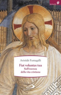 Fiat voluntas tua. Sull'essenza della vita cristiana libro di Fumagalli Aristide