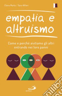 Empatia e altruismo. Come e perché aiutiamo gli altri entrando nei loro panni libro di Marta Elena; Alfieri Sara