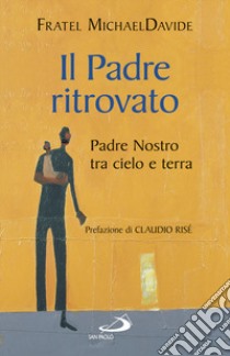 Il padre ritrovato. Padre Nostro tra cielo e terra libro di Semeraro MichaelDavide